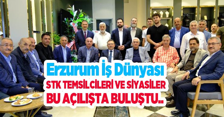 Erzurum iş dünyası, STK temsilcileri ve siyasiler bu açılışta buluştu…