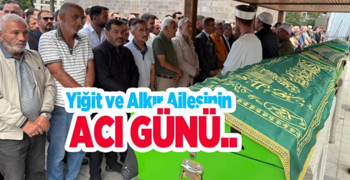 Yiğit ve Alkır ailesinin acı günü..