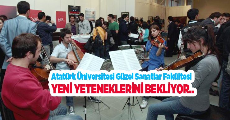 Atatürk Üniversitesi Güzel Sanatlar Fakültesi yeni yeteneklerini bekliyor, Başvurular devam ediyor…