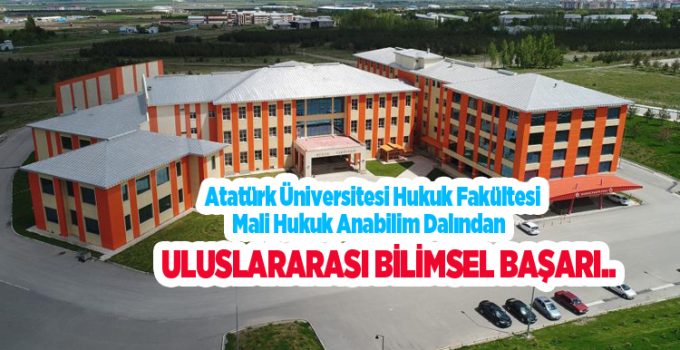Atatürk Üniversitesi hukuk fakültesi mali hukuk anabilim dalından uluslararası bilimsel başarı..
