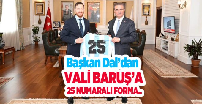 Başkan Dal’dan Vali Baruş’a 25 numaralı forma..