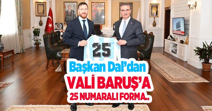 Başkan Dal’dan Vali Baruş’a 25 numaralı forma..