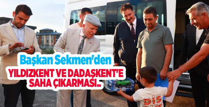 Başkan Sekmen’den Yıldızkent ve Dadaşkent’e saha çıkarması..