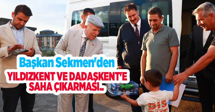 Başkan Sekmen’den Yıldızkent ve Dadaşkent’e saha çıkarması..