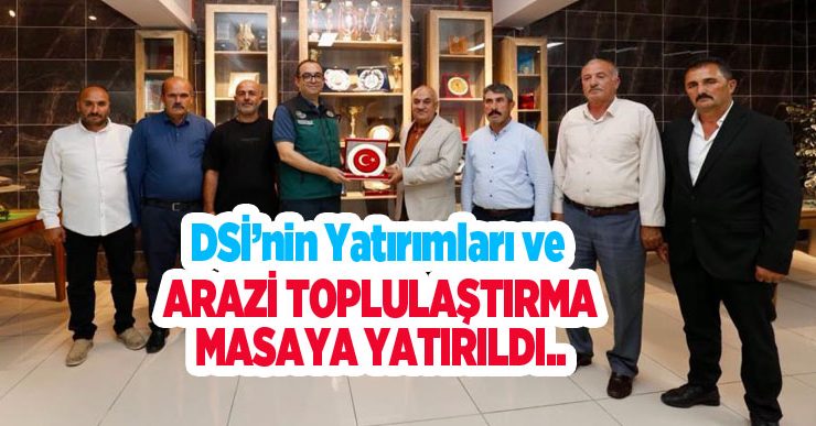 DSİ’nin yatırımları ve arazi toplulaştırma masaya yatırıldı…