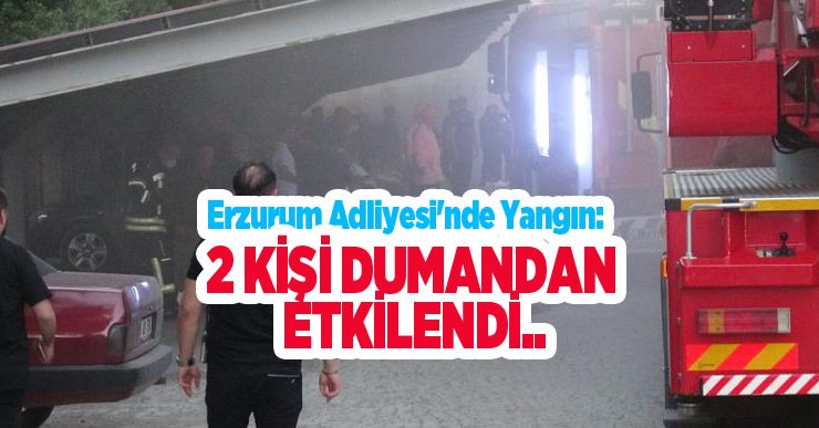 Erzurum Adliyesi’nde yangın: 2 kişi dumandan etkilendi…