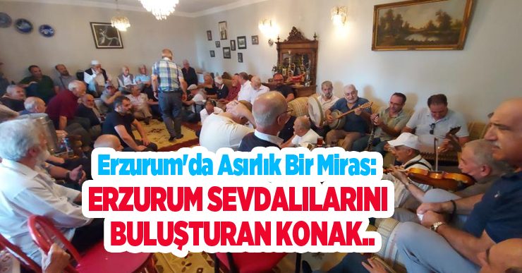 Erzurum’da asırlık bir miras: Erzurum sevdalılarını buluşturan konak..