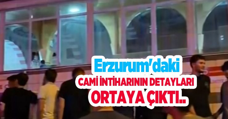 Erzurum’daki cami intiharının detayları ortaya çıktı..