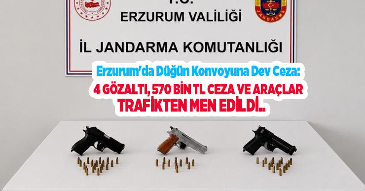 Erzurum’da düğün konvoyuna dev ceza: 4 gözaltı, 570 bin TL ceza ve araçlar trafikten men edildi…