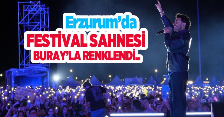 Erzurum’da festival sahnesi Buray’la renklendi..
