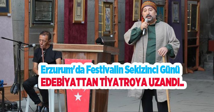 Erzurum’da Festivalin sekizinci günü, edebiyattan tiyatroya uzandı..