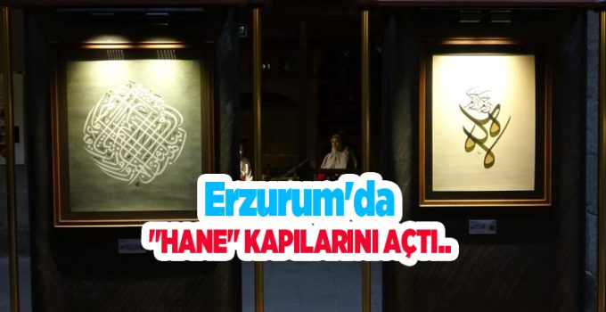 Erzurum’da “Hane” kapılarını açtı…