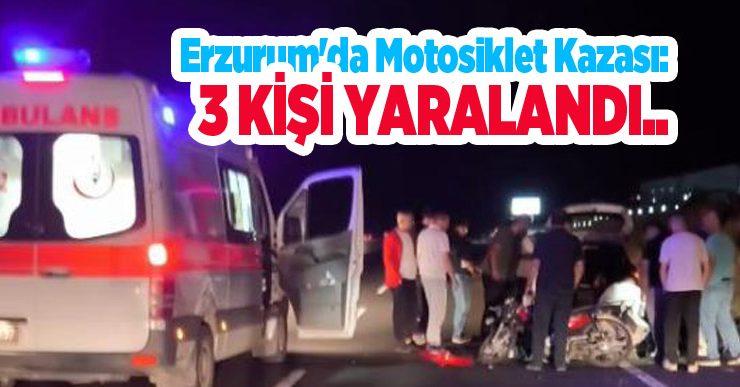 Erzurum’da motosiklet kazası: 3 yaralı…