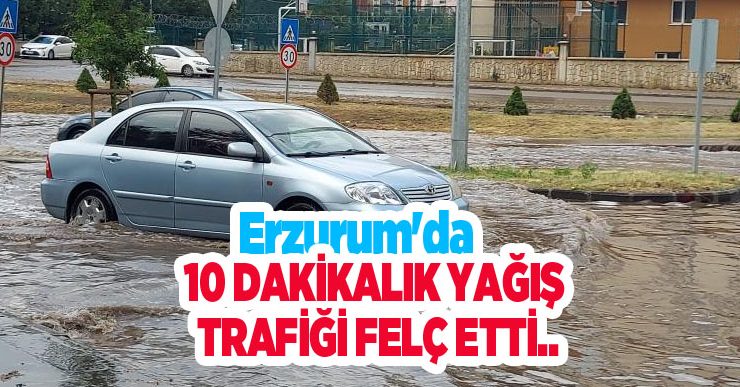 Erzurum’da 10 dakikalık yağış trafiği felç etti..