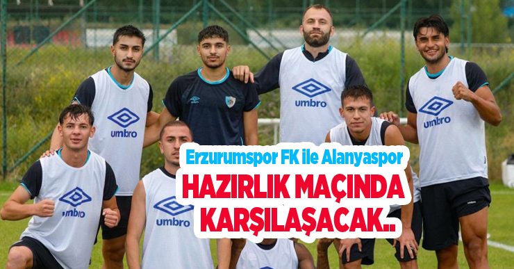 Erzurumspor FK ile Alanyaspor hazırlık maçında karşılaşacak…