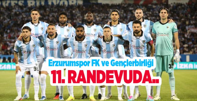 Erzurumspor FK ve Gençlerbirliği 11. randevuda..