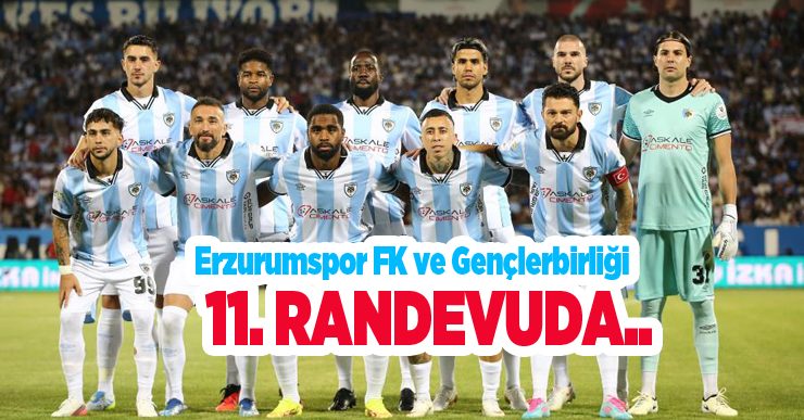 Erzurumspor FK ve Gençlerbirliği 11. randevuda..