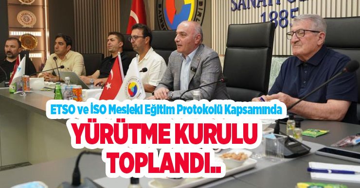 ETSO ve İSO mesleki eğitim protokolü kapsamında yürütme kurulu toplandı..