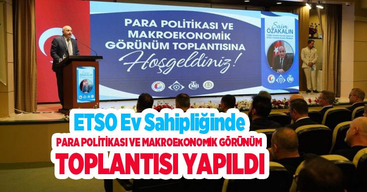 ETSO ev sahipliğinde para politikası ve makroekonomik görünüm toplantısı yapıldı..