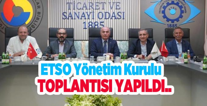 ETSO yönetim kurulu toplantısı yapıldı…