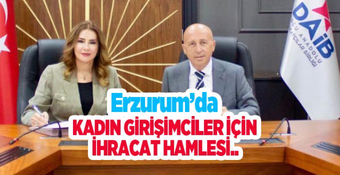 Erzurum’da kadın girişimciler için ihracat hamlesi…