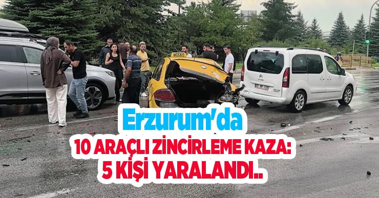 Erzurum’da 10 araçlı zincirleme kaza: 5 yaralı…