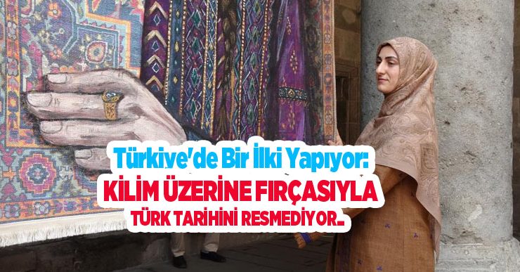 Türkiye’de bir ilki yapıyor: Kilim üzerine fırçasıyla Türk tarihini resmediyor..