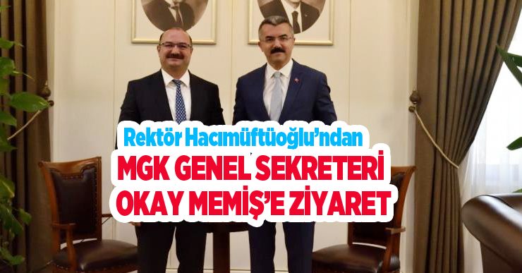 Rektör Hacımüftüoğlu’ndan MGK Genel Sekreteri Okay Memiş’e ziyaret..