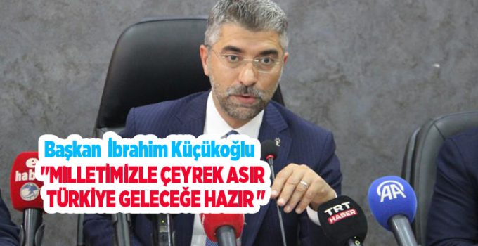 Küçükoğlu: “Milletimizle çeyrek asır, Türkiye geleceğe hazır”