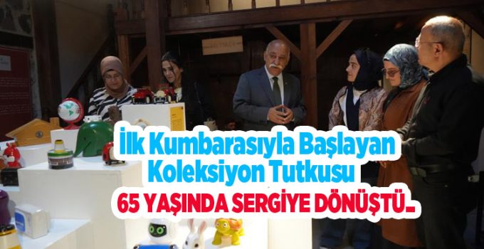 İlk kumbarasıyla başlayan koleksiyon tutkusu 65 yaşında sergiye dönüştü…