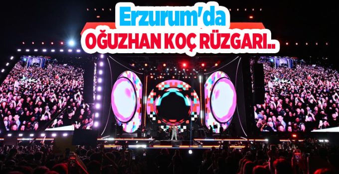 Erzurum’da Oğuzhan Koç rüzgarı..