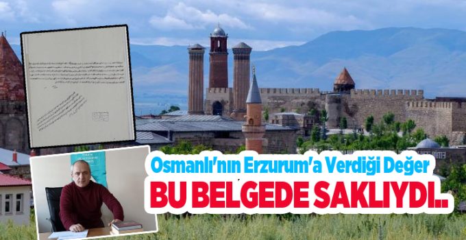 Osmanlı’nın Erzurum’a verdiği değer bu belgede saklıydı..