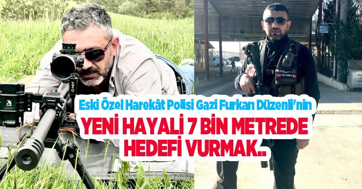 Eski özel harekât polisi Gazi Furkan Düzenli’nin yeni hayali 7 bin metrede hedefi vurmak..