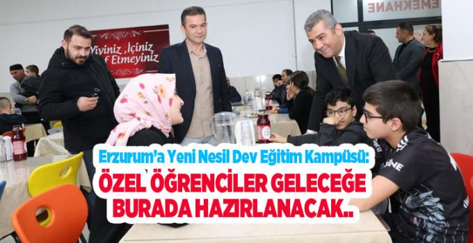 Erzurum’a yeni nesil dev eğitim kampüsü: Özel öğrenciler geleceğe burada hazırlanacak..