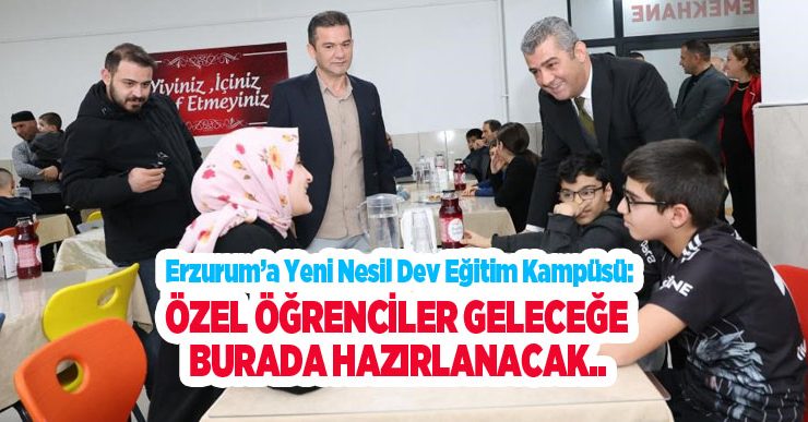 Erzurum’a yeni nesil dev eğitim kampüsü: Özel öğrenciler geleceğe burada hazırlanacak..