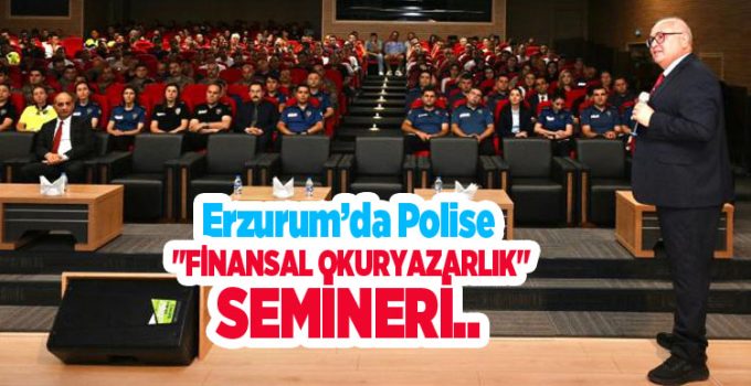 Erzurum’da polise “Finansal Okuryazarlık” semineri..