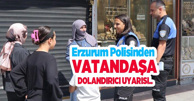 Erzurum polisinden vatandaşa dolandırıcı uyarısı…