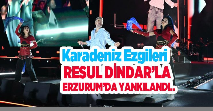 Karadeniz ezgileri Resul Dindar’la Erzurum’da yankılandı…