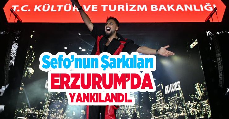 Sefo’nun şarkıları Erzurum’da yankılandı…