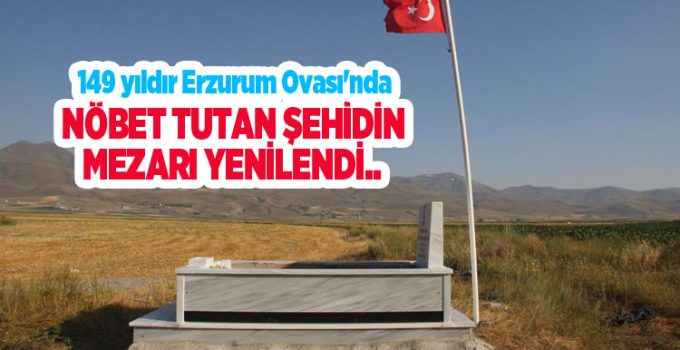 149 yıldır Erzurum Ovası’nda nöbet tutan şehidin mezarı yenilendi…