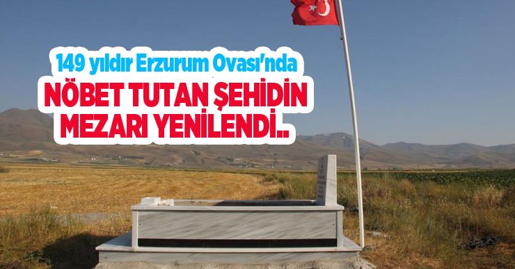 149 yıldır Erzurum Ovası’nda nöbet tutan şehidin mezarı yenilendi…