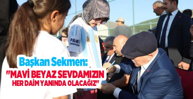 Başkan Sekmen: “Mavi beyaz sevdamızın her daim yanında olacağız”