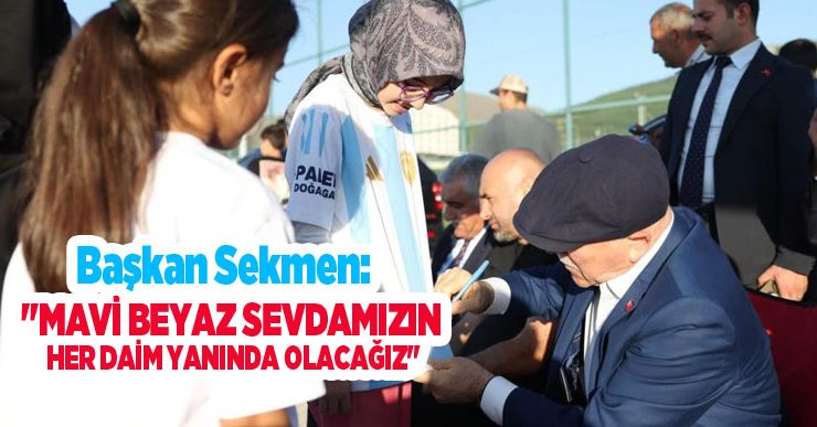 Başkan Sekmen: “Mavi beyaz sevdamızın her daim yanında olacağız”