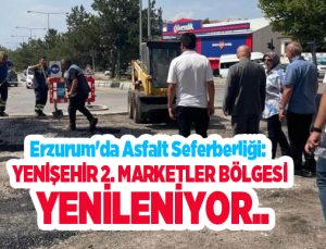 Erzurum’da asfalt seferberliği: Yenişehir 2. Marketler bölgesi yenileniyor…