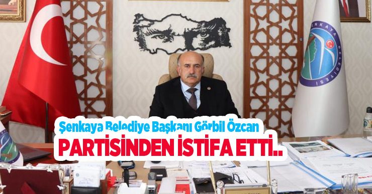 Şenkaya Belediye Başkanı Görbil Özcan partisinden istifa etti…