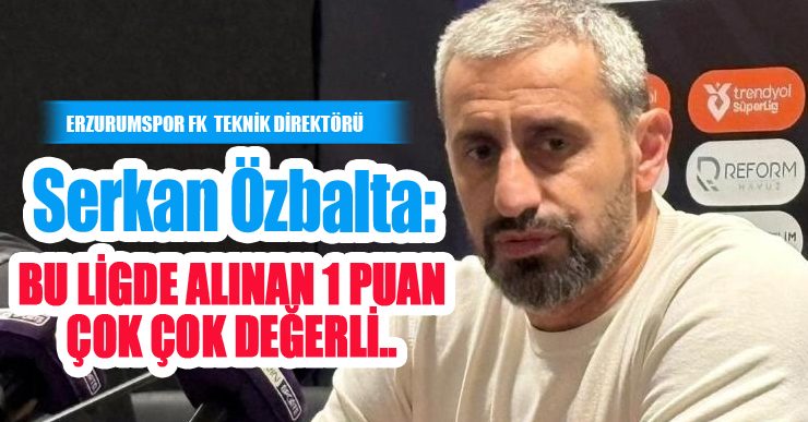 Serkan Özbalta: Bu ligde alınan 1 puan çok çok kıymetli, çok çok değerli…