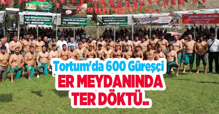 Tortum’da 600 güreşçi er meydanında ter döktü..