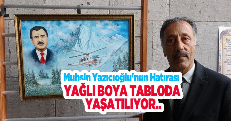 Muhsin Yazıcıoğlu’nun hatırası yağlı boya tabloda yaşatılıyor..