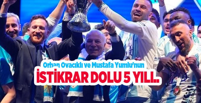 Orhan Ovacıklı ve Mustafa Yumlu’nun istikrar dolu 5 yılı..