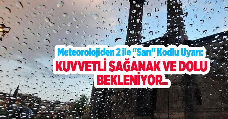 Meteorolojiden 2 ile “Sarı” kodlu uyarı: Kuvvetli sağanak ve dolu bekleniyor..